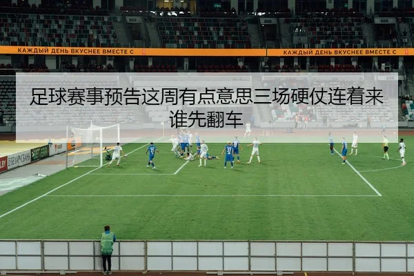 足球赛事预告这周有点意思三场硬仗连着来谁先翻车