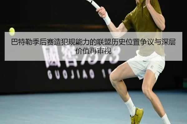 巴特勒季后赛造犯规能力的联盟历史位置争议与深层价值再审视