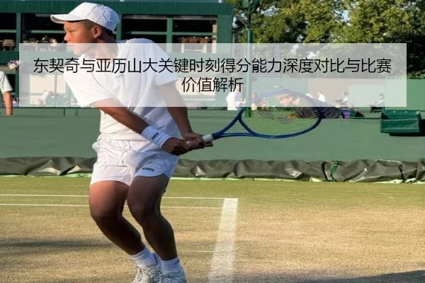东契奇与亚历山大关键时刻得分能力深度对比与比赛价值解析