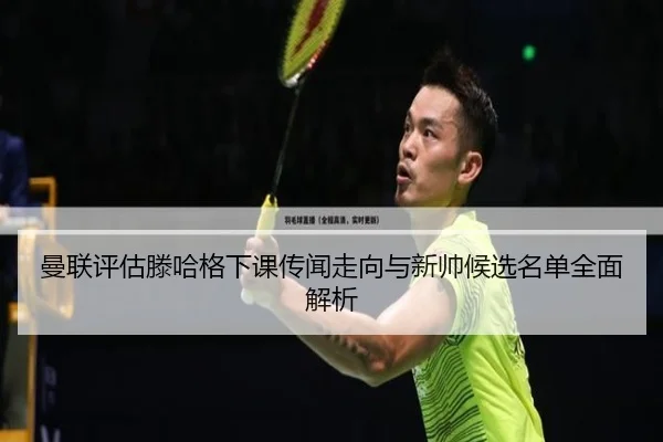 曼联评估滕哈格下课传闻走向与新帅候选名单全面解析
